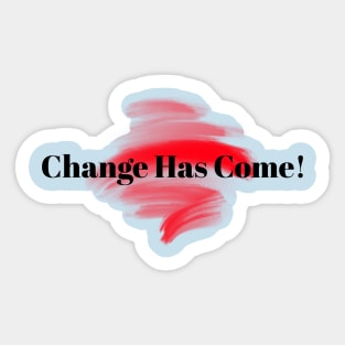 Change Has Come! Sticker